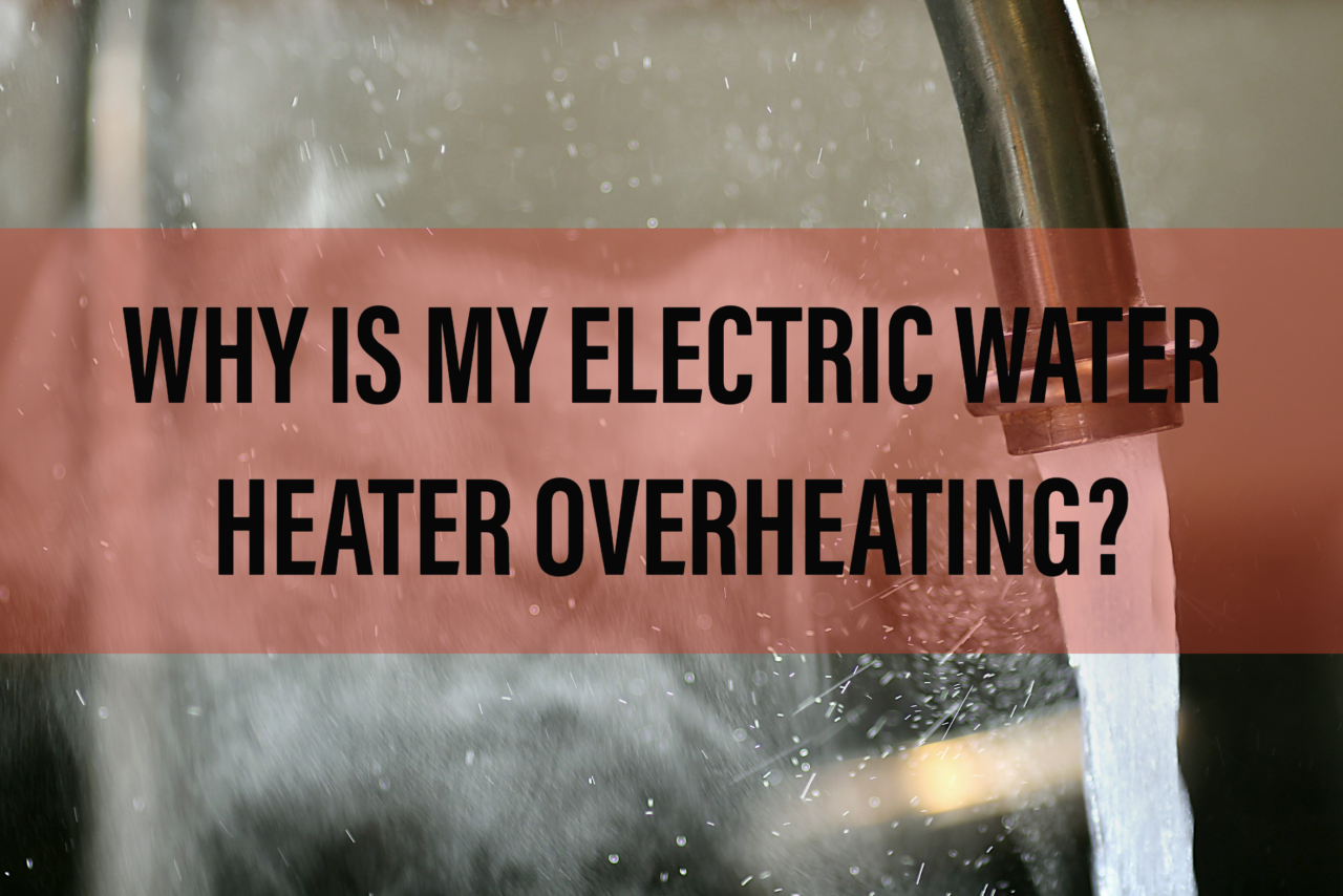 WHY IS MY ELECTRIC WATER HEATER OVERHEATING? Gahanna Plumbing & Drain